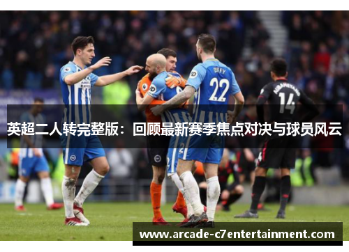 英超二人转完整版：回顾最新赛季焦点对决与球员风云